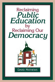 Title: Reclaiming Public Education by Reclaiming Our Democracy / Edition 1, Author: David Mathews