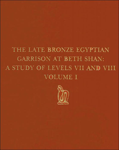 The Late Bronze Egyptian Garrison at Beth Shan: A Study of Levels VII and VIII