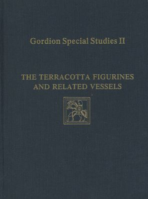Gordion Special Studies, Volume II: The Terracotta Figurines and Related Vessels
