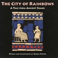 Title: City of Rainbows: A Tale from Ancient Sumer, Author: Karen Foster