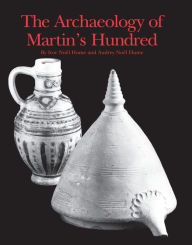 Title: The Archaeology of Martin's Hundred: Part 1, Interpretive Studies; Part 2, Artifact Catalog, Author: Ivor Noël Hume