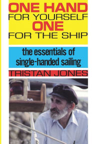 Title: One Hand for Yourself, One for the Ship: The Essentials of Single-Handed Sailing, Author: Tristan Jones
