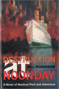 Title: Destruction at Noonday: A Novel of Nautical Peril and Adventure, Author: Bill Robinson