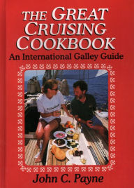 Title: The Great Cruising Cookbook: An International Galley Guide, Author: John C. Payne