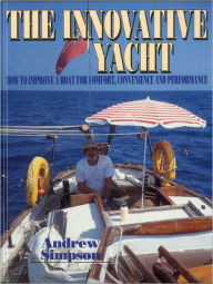 Title: The Innovative Yacht: How to Improve a Boat for Comfort, Convenience and Performance, Author: Andrew Simpson