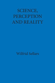 Title: Science, Perception and Reality / Edition 1, Author: Wilfrid Sellars