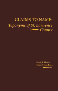 Title: Claims to Name: Toponyms of St. Lawrence County, Author: Kelsie B. Harder
