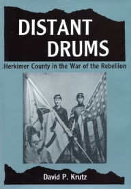 Title: Distant Drums: Herkimer County in the War of the Rebellion, Author: David P. Krutz