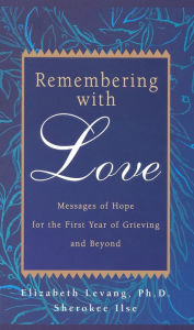 Title: Remembering With Love : Messages of Hope for the First Year of Grieving and Beyond, Author: Elizabeth Levang