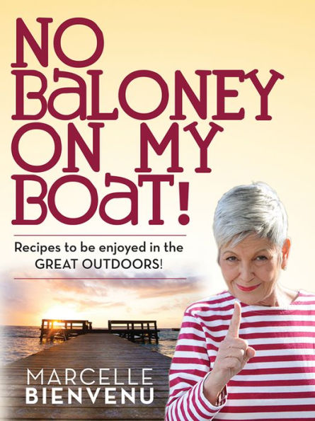 No Baloney on My Boat!: Recipes to be enjoyed in the GREAT OUTDOORS!