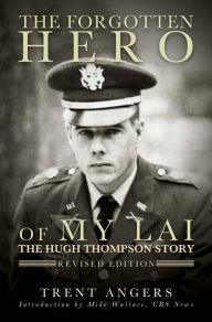 Title: The Forgotten Hero of My Lai: The Hugh Thompson Story, Author: Trent Angers