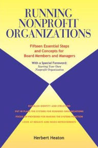 Title: Running Nonprofit Organizations: Fifteen Essential Steps and Concepts for Board Members and Managers / Edition 1, Author: Herbert Heaton