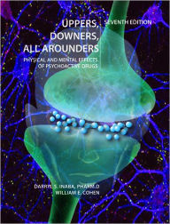 Title: Uppers, Downers, All Arounders : Physical and Mental Effects of Psychoactive Drugs / Edition 7, Author: Darryl S. Inaba