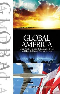 Global America: Understanding Global and Economic Trends and How To Ensure Competitiveness