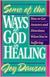 Some of the Ways of God in Healing: How to Get Answers and Directions when You're Suffering