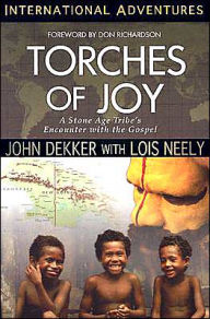 Title: International Adventures: Torches of Joy: A Stone Age Tribe's Encounter with the Gospel, Author: John Dekker