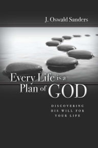 Title: Every Life Is a Plan of God: Discovering His Will for Your Life, Author: J. Oswald Sanders