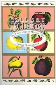 Title: Gilbert Onderdonk: The Nurseryman of Mission Valley, Pioneer Horticulturist, Author: Evelyn Oppenheimer