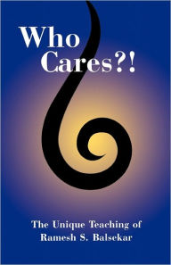 Title: Who Cares?! The Unique Teaching of Ramesh S. Balsekar, Author: Ramesh S Blasekar