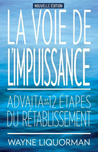 Title: La Voie de L'Impuissance -- Advaita Et Les Douze Etapes Du Retablissement, Author: Wayne Liquorman