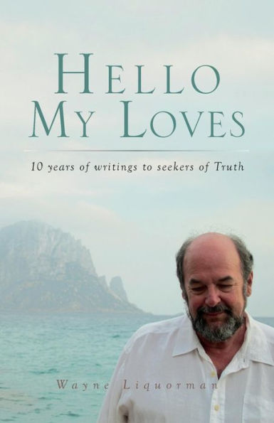 Hello My Loves...10 years of writings to seekers Truth