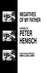 Title: Negatives of My Father, Author: Peter Henisch