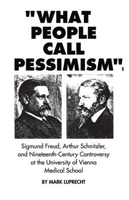 What People Call Pessimism: Sigmund Freud, Arthur Schnitzler and Nineteenth-Century Controversy at the University of Vienna Medical School