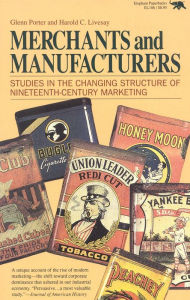 Title: Merchants and Manufacturers: Studies in the Changing Structure of Nineteenth-Century Marketing / Edition 1, Author: Glenn Porter