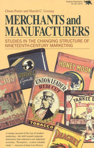 Merchants and Manufacturers: Studies in the Changing Structure of Nineteenth-Century Marketing / Edition 1