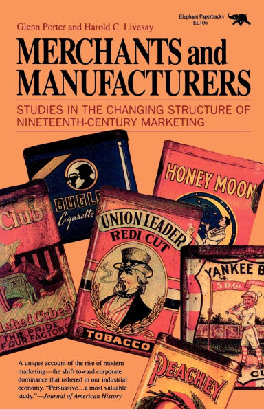 Merchants and Manufacturers: Studies in the Changing Structure of Nineteenth-Century Marketing