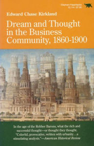 Title: Dream And Thought In The Business Community, 1860-1900, Author: Edward Chase Kirkland