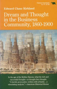 Title: Dream and Thought in the Business Community, 1860-1900, Author: Edward Chase Kirkland