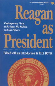 Title: Reagan as President: Contemporary Views of the Man, His Politics, and His Policies / Edition 1, Author: Paul Boyer Institute for Research in the Humanities