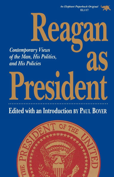 Reagan as President: Contemporary Views of the Man, his Politics, and His Policies