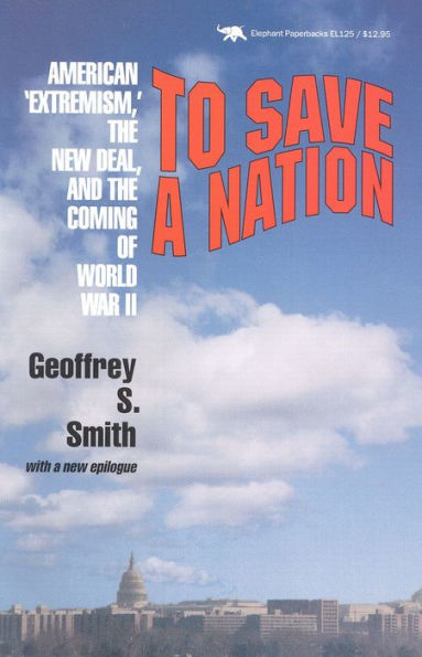 To Save a Nation: American Extremism, the New Deal and the Coming of World War II / Edition 2