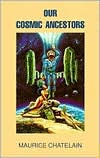 Title: Our Cosmic Ancestors, Author: Maurice Chatelain