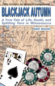 Title: Blackjack Autumn: A True Tale of Life, Death and Splitting Tens in Winnemucca, Author: Barry Meadow