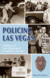 Title: Policing Las Vegas: A History of Law Enforcement in Southern Nevada, Author: Dennis N. Griffin