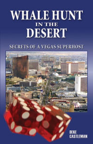 Title: Whale Hunt in the Desert: Secrets of a Vegas Superhost, Author: Deke Castleman