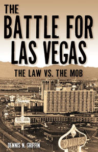 Title: The Battle for Las Vegas: The Law vs. The Mob, Author: Dennis Griffin
