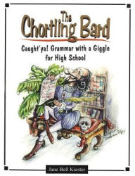 Title: Chortling Bard: Caught'ya! Grammar with a Giggle for High School, Author: Jane Bell Kiester