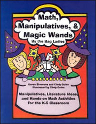 Title: Math, Manipulatives, & Magic Wands: Manipulatives, Literature Ideas, and Hands-on Math Activities for the K-5 Classroom, Author: Karen Simmons