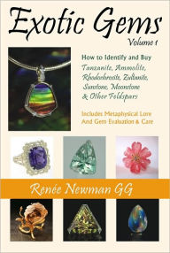 Title: Exotic Gems, Volume 1: How to Identify and Buy Tanzanite, Ammolite, Rhodochrosite, Zultanite, Sunstone, Moonstone and other Feldspars, Author: Renee Newman