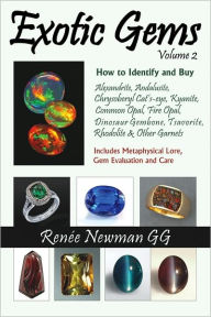 Title: Exotic Gems, Volume 2: How to Identify and Buy Alexandrite, Andalusite, Chrysoberyl Cat's-eye, Kyanite, Common Opal, Fire Opal, Dinosaur Gembone, Tsavorite, Rhodolite and Other Garnets, Author: Renee Newman