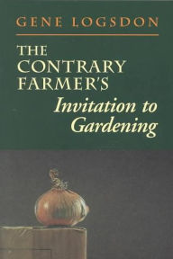 Title: The Contrary Farmer's Invitation to Gardening, Author: Gene Logsdon