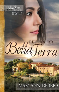 Title: RETURN TO BELLA TERRA: Book 3 of The Italian Chronicles Trilogy, Author: MaryAnn Diorio