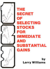 Title: Secret of Selecting Stocks for Immediate and Substantial Gains, Author: Larry Williams