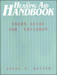 Title: Hearing Aid Handbook : User's Guide for Children / Edition 1, Author: Donna S. Wayner