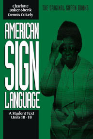 Title: American Sign Language Green Books, A Student Text Units 10-18 / Edition 1, Author: Charlotte Baker-Shenk