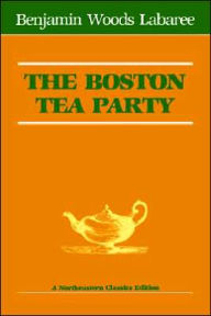 Title: The Boston Tea Party / Edition 1, Author: Benjamin Woods Labaree